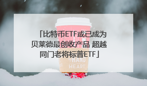 比特币ETF或已成为贝莱德最创收产品 超越同门老将标普ETF