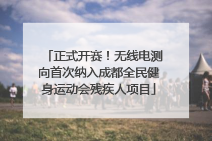 正式开赛！无线电测向首次纳入成都全民健身运动会残疾人项目