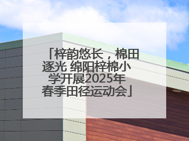 梓韵悠长，棉田逐光 绵阳梓棉小学开展2025年春季田径运动会
