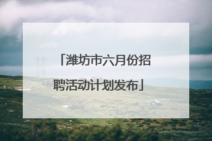 潍坊市六月份招聘活动计划发布