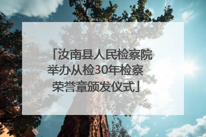 汝南县人民检察院举办从检30年检察荣誉章颁发仪式