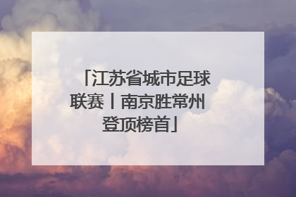 江苏省城市足球联赛丨南京胜常州 登顶榜首
