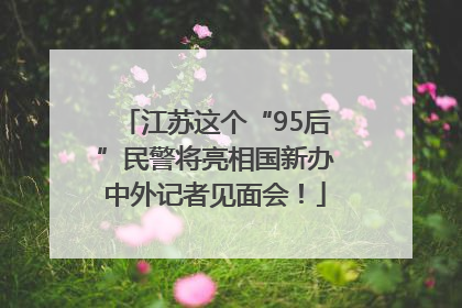 江苏这个“95后”民警将亮相国新办中外记者见面会！