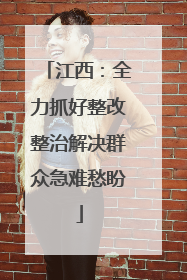 江西：全力抓好整改整治解决群众急难愁盼