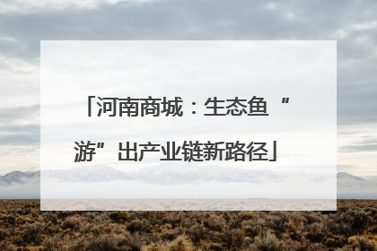 河南商城：生态鱼“游”出产业链新路径
