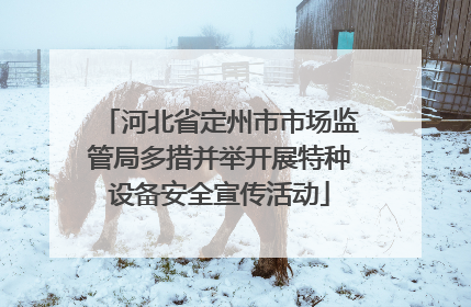 河北省定州市市场监管局多措并举开展特种设备安全宣传活动