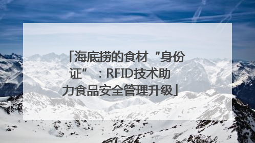 海底捞的食材“身份证”：RFID技术助力食品安全管理升级