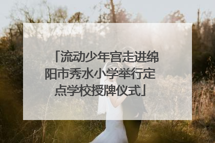 流动少年宫走进绵阳市秀水小学举行定点学校授牌仪式
