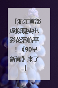 浙江首部虚拟现实电影花落临平！《90早新闻》来了