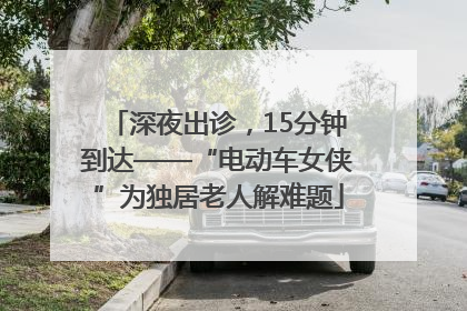 深夜出诊，15分钟到达——“电动车女侠”为独居老人解难题