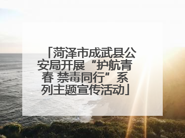 菏泽市成武县公安局开展“护航青春 禁毒同行”系列主题宣传活动