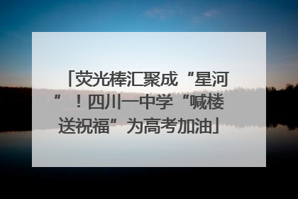 荧光棒汇聚成“星河”！四川一中学“喊楼送祝福”为高考加油