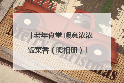 老年食堂 暖意浓浓饭菜香（暖相册）
