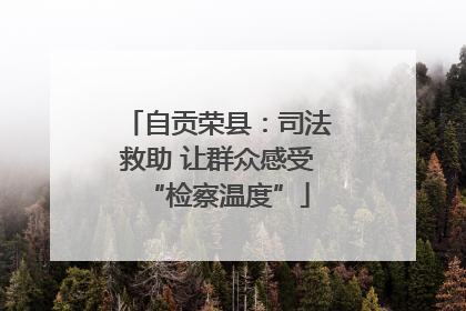 自贡荣县：司法救助 让群众感受“检察温度”