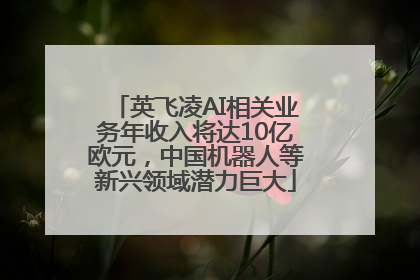 英飞凌AI相关业务年收入将达10亿欧元，中国机器人等新兴领域潜力巨大