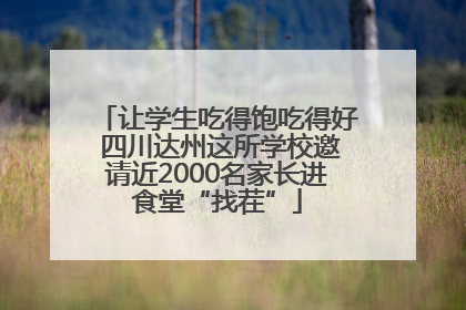让学生吃得饱吃得好 四川达州这所学校邀请近2000名家长进食堂“找茬”