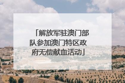 解放军驻澳门部队参加澳门特区政府无偿献血活动