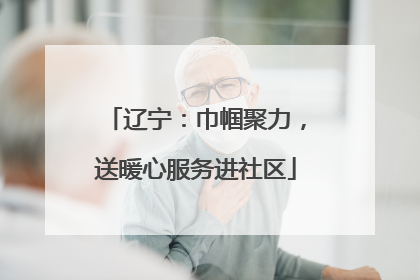 辽宁：巾帼聚力，送暖心服务进社区