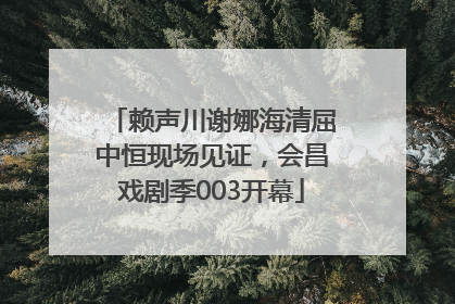 赖声川谢娜海清屈中恒现场见证，会昌戏剧季003开幕