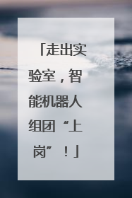 走出实验室，智能机器人组团“上岗”！