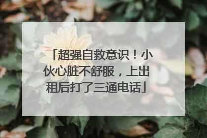 超强自救意识！小伙心脏不舒服，上出租后打了三通电话