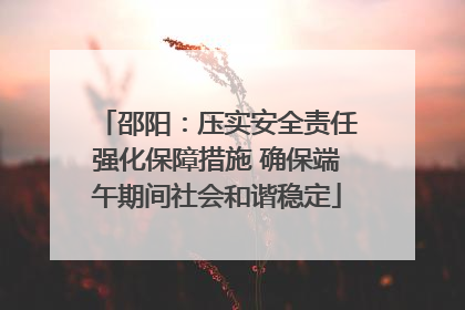 邵阳：压实安全责任强化保障措施 确保端午期间社会和谐稳定