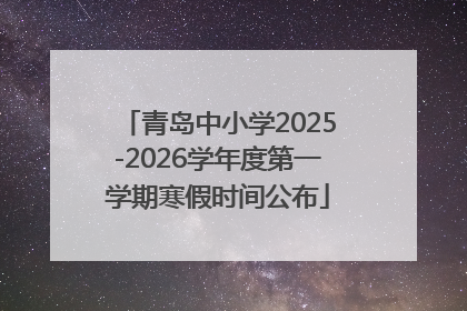 青岛中小学2025-2026学年度第一学期寒假时间公布