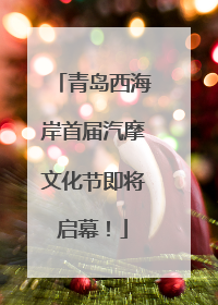 青岛西海岸首届汽摩文化节即将启幕！