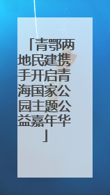 青鄂两地民建携手开启青海国家公园主题公益嘉年华