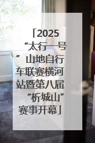 2025“太行一号”山地自行车联赛横河站暨第八届“析城山”赛事开幕