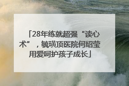 28年练就超强“读心术”，毓璜顶医院何绍莹用爱呵护孩子成长