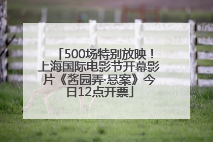500场特别放映！上海国际电影节开幕影片《酱园弄·悬案》今日12点开票