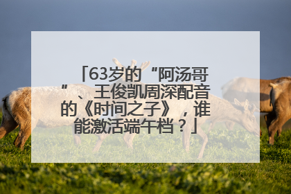 63岁的“阿汤哥”、王俊凯周深配音的《时间之子》，谁能激活端午档？