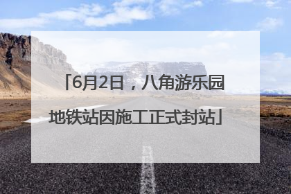6月2日，八角游乐园地铁站因施工正式封站