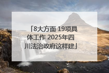 8大方面 19项具体工作 2025年四川法治政府这样建
