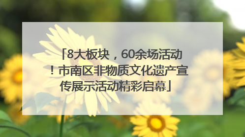 8大板块，60余场活动！市南区非物质文化遗产宣传展示活动精彩启幕