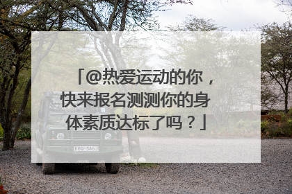 @热爱运动的你，快来报名测测你的身体素质达标了吗？