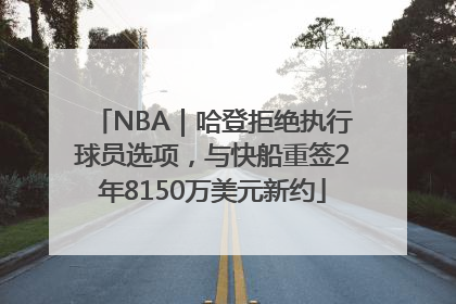 NBA｜哈登拒绝执行球员选项，与快船重签2年8150万美元新约