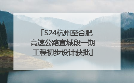 S24杭州至合肥高速公路宣城段一期工程初步设计获批