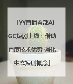 YY直播首部AIGC短剧上线：借助百度技术优势 强化生态短剧概念